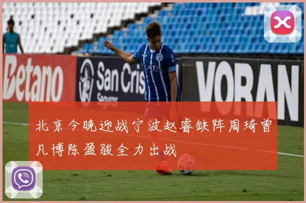 北京今晚迎战宁波赵睿缺阵周琦曾凡博陈盈骏全力出战